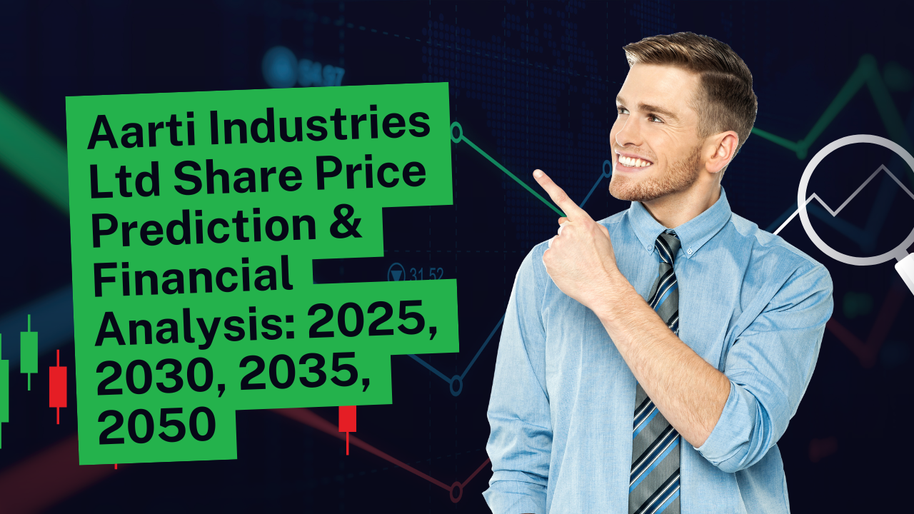 Aarti Industries Ltd Share Price Prediction & Financial Analysis: 2025, 2030, 2035, 2050