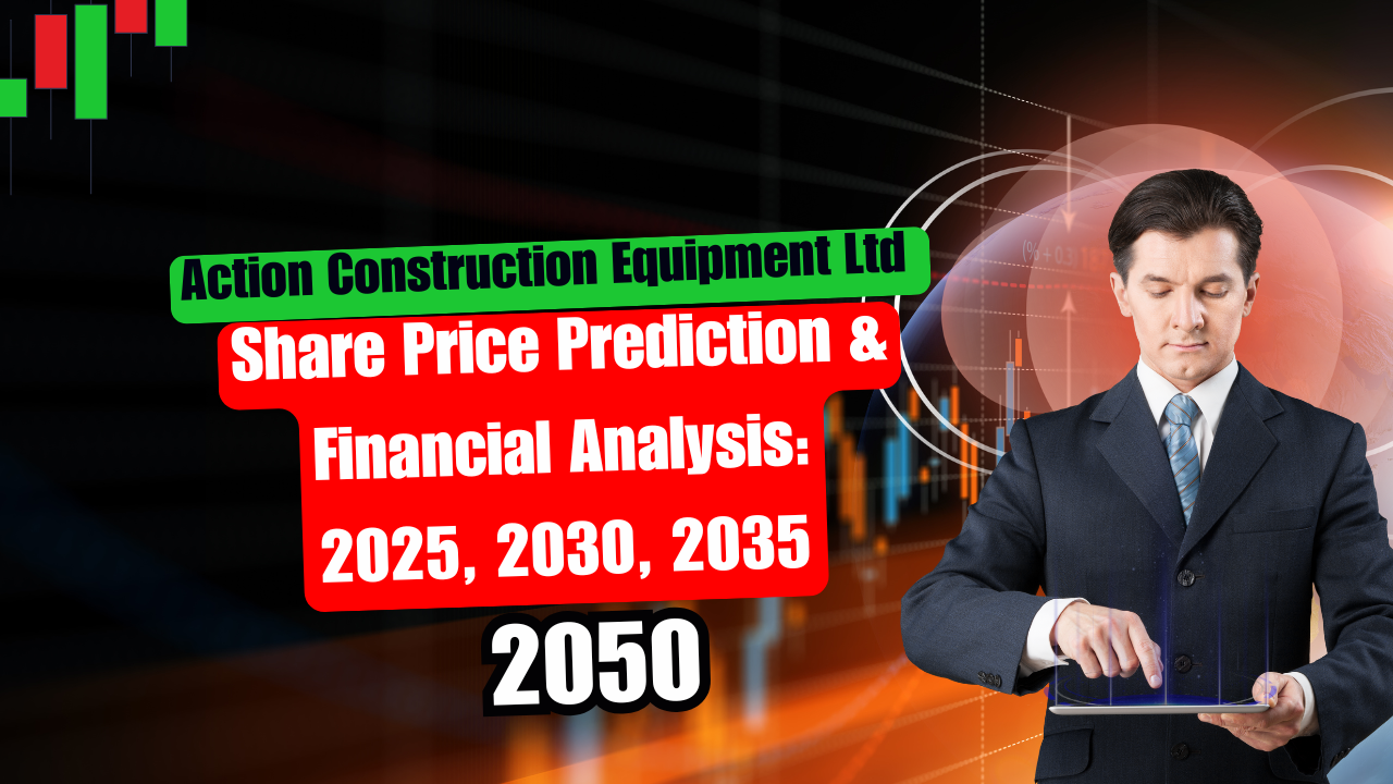 Action Construction Equipment Ltd Share Price Prediction & Financial Analysis: 2025, 2030, 2035, 2050